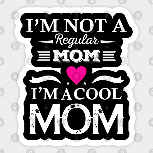 Im Not A Regular Mom Im Cool Mom Im Not A Regular Mom Im Cool Mom Sticker Teepublic 